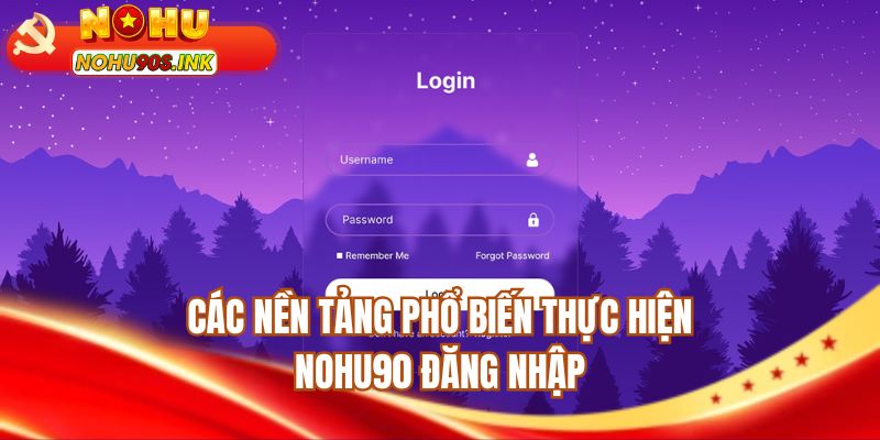 Các nền tảng phổ biến thực hiện NOHU90 đăng nhập