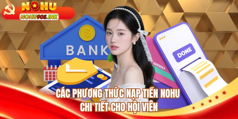 Các phương thức nạp tiền NOHU90 chi tiết cho hội viên