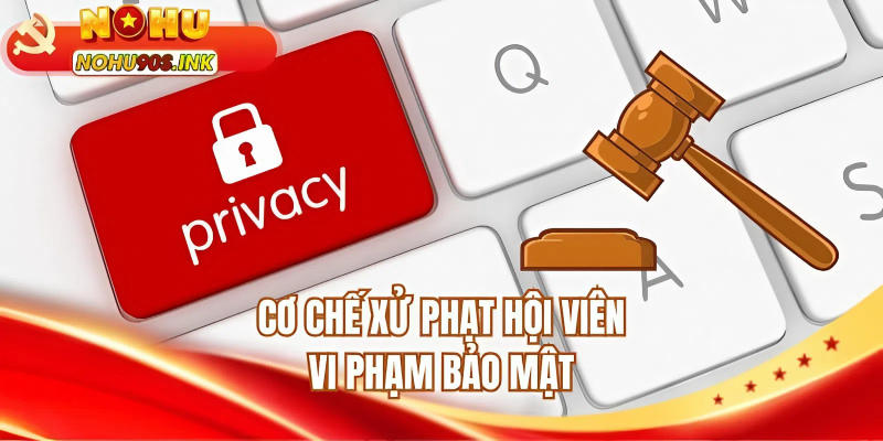 Cơ chế xử phạt hội viên vi phạm bảo mật