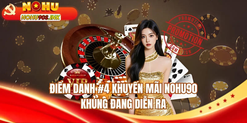 Điểm danh #4 khuyến mãi NOHU90 khủng đang diễn ra