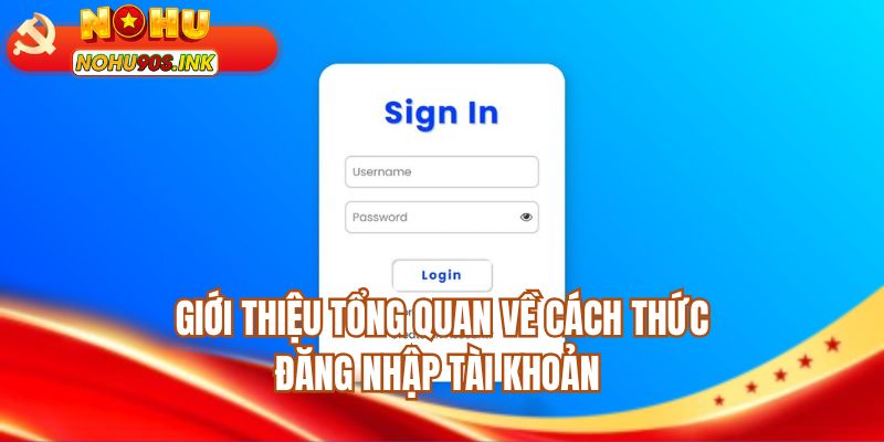 Giới thiệu tổng quan về cách thức đăng nhập tài khoản
