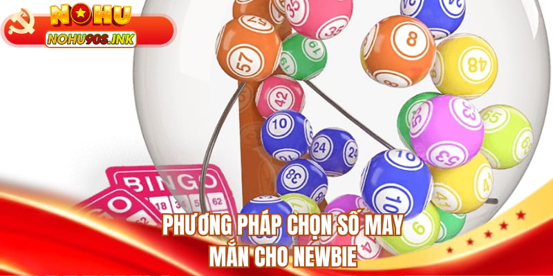Phương pháp chọn số may mắn cho Newbie