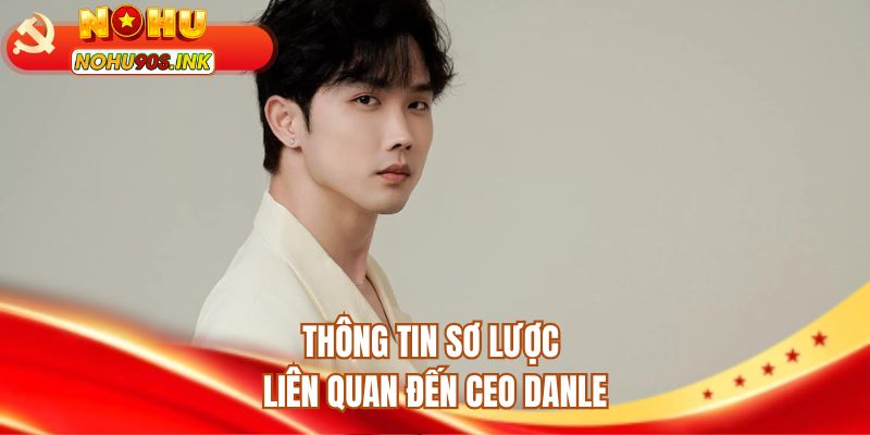 Thông tin sơ lược liên quan đến CEO Danle