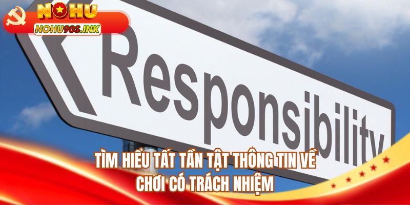 Tìm hiểu tất tần tật thông tin về chơi có trách nhiệm