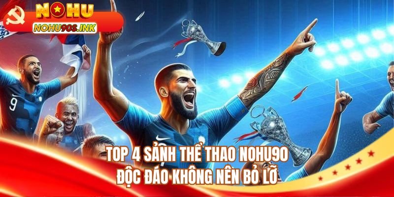 Top 4 sảnh thể thao NOHU90 độc đáo không nên bỏ lỡ