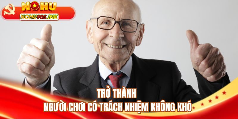 Trở thành người chơi có trách nhiệm không khó